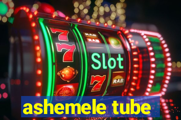 ashemele tube